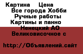 Картина  › Цена ­ 3 500 - Все города Хобби. Ручные работы » Картины и панно   . Ненецкий АО,Великовисочное с.